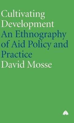 Cultivating Development: An Ethnography of Aid Policy and Practice - David Mosse - cover