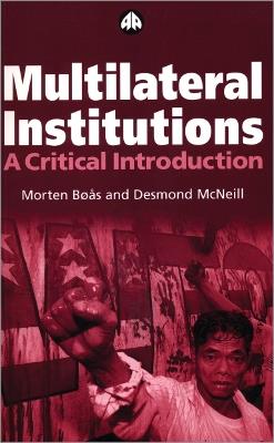 Multilateral Institutions: A Critical Introduction - Morten Bøås,Desmond McNeill - cover