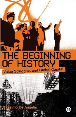 The Beginning of History: Value Struggles and Global Capital - Massimo De Angelis - cover
