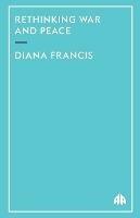 Rethinking War and Peace - Diana Francis - cover