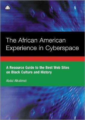 The African American Experience in Cyberspace: A Resource Guide to the Best Web Sites on Black Culture and History - Abdul Alkalimat - cover