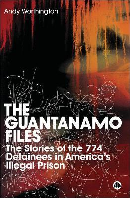The Guantanamo Files: The Stories of the 774 Detainees in America's Illegal Prison - Andy Worthington - cover