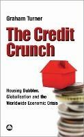 The Credit Crunch: Housing Bubbles, Globalisation and the Worldwide Economic Crisis - Graham Turner - cover