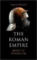 The Roman Empire: Roots of Imperialism - Neville Morley - cover