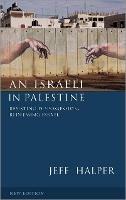 An Israeli in Palestine: Resisting Dispossession, Redeeming Israel - Jeff Halper - cover