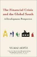 The Financial Crisis and the Global South: A Development Perspective - Yilmaz Akyuz - cover