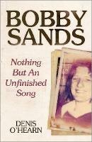 Bobby Sands: Nothing But an Unfinished Song - Denis O'Hearn - cover
