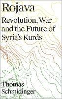 Rojava: Revolution, War and the Future of Syria's Kurds - Thomas Schmidinger - cover