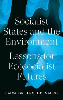 Socialist States and the Environment: Lessons for Eco-Socialist Futures - Salvatore Engel-Di Mauro - cover
