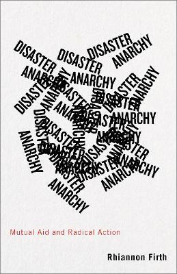 Disaster Anarchy: Mutual Aid and Radical Action - Rhiannon Firth - cover