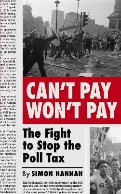 Can't Pay, Won't Pay: The Fight to Stop the Poll Tax - Simon Hannah - cover
