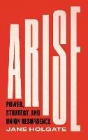 Arise: Power, Strategy and Union Resurgence - Jane Holgate - cover