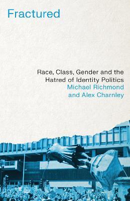 Fractured: Race, Class, Gender and the Hatred of Identity Politics - Michael Richmond,Alex Charnley - cover
