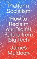 Platform Socialism: How to Reclaim our Digital Future from Big Tech