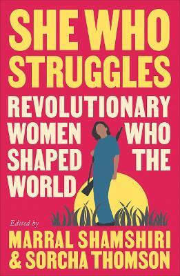 She Who Struggles: Revolutionary Women Who Shaped the World - cover