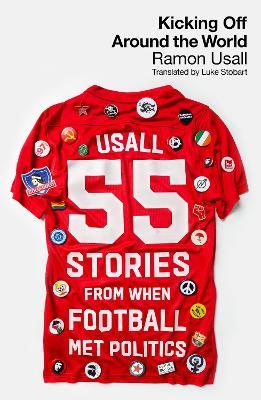 Kicking Off Around The World: 55 Stories From When Football Met Politics - Ramon Usall - cover
