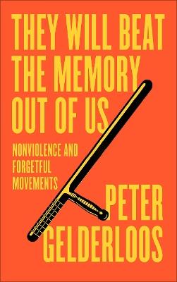 They Will Beat the Memory Out of Us: Forcing Nonviolence on Forgetful Movements - Peter Gelderloos - cover