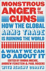 Monstrous Anger of the Guns: How the Global Arms Trade is Ruining the World and What We Can Do About It