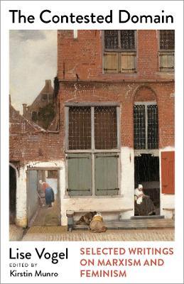 The Contested Domain: Selected Writings on Marxism and Feminism - Lise Vogel - cover