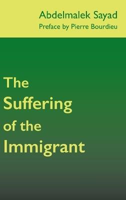 The Suffering of the Immigrant - Abdelmalek Sayad,Pierre Bourdieu - cover