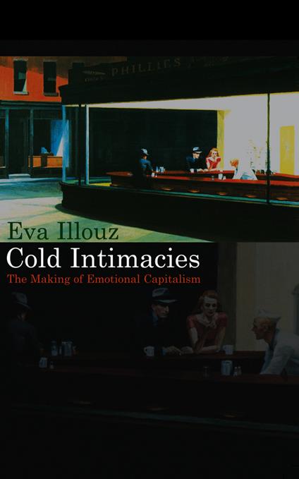 Cold Intimacies: The Making of Emotional Capitalism - Eva Illouz - cover