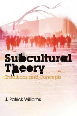 Subcultural Theory: Traditions and Concepts - J. Patrick Williams - cover