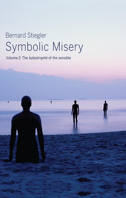 Symbolic Misery, Volume 2: The Catastrophe of the Sensible - Bernard Stiegler - cover