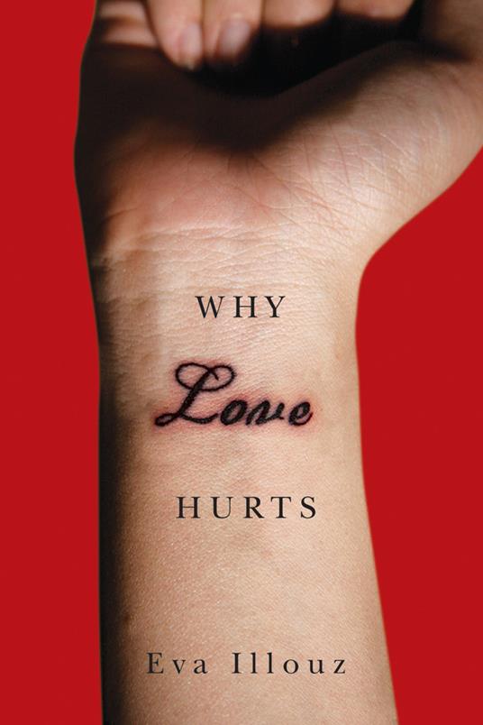 Why Love Hurts: A Sociological Explanation - Eva Illouz - cover