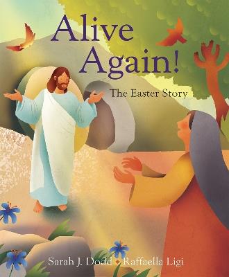 Alive Again! The Easter Story - Raffaella Ligi, Sarah J. Dodd - cover