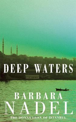 Deep Waters (Inspector Ikmen Mystery 4): Inspiration for THE TURKISH DETECTIVE, BBC Two's sensational new crime drama - Barbara Nadel - cover