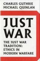 Just War: The Just War Tradition: Ethics in Modern Warfare - Charles Guthrie,Michael Quinlan - cover