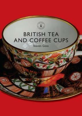 British Tea and Coffee Cups: 1745–1940 - Steven Goss - cover