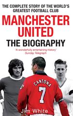 Manchester United: The Biography