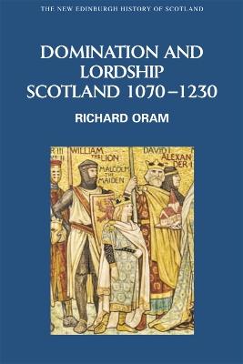 Domination and Lordship: Scotland, 1070-1230 - Richard Oram - cover