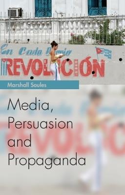 Media, Persuasion and Propaganda - Marshall Soules - cover