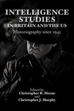 Intelligence Studies in Britain and the US: Historiography since 1945