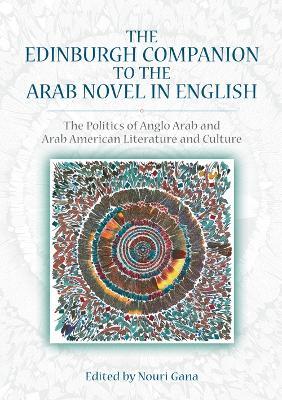 The Edinburgh Companion to the Arab Novel in English: The Politics of Anglo Arab and Arab American Literature and Culture - cover