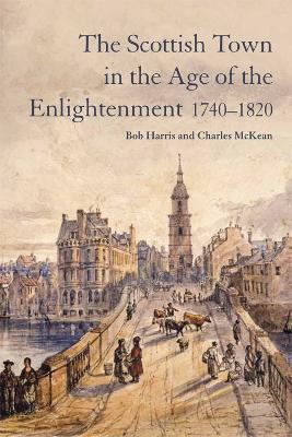 The Scottish Town in the Age of the Enlightenment 1740-1820 - Bob Harris,Charles McKean - cover