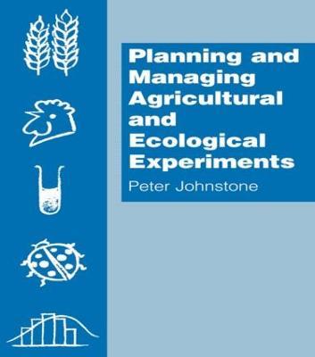 Planning and Managing Agricultural and Ecological Experiments - Peter Johnstone - cover
