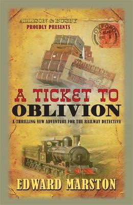 A Ticket to Oblivion: A puzzling mystery for the Railway Detective - Edward Marston - cover