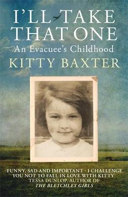 I'll Take That One: An Evacuee's Childhood - Kitty Baxter - cover