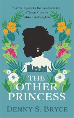 The Other Princess: A novel inspired by the remarkable life of Queen Victoria's African Goddaughter - Denny S. Bryce - cover