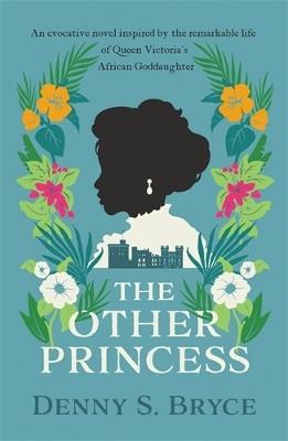 The Other Princess: A novel inspired by the remarkable life of Queen Victoria's African Goddaughter - Denny S. Bryce - cover