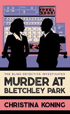 Murder at Bletchley Park: The thrilling wartime mystery series - Christina Koning - cover