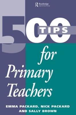 500 Tips for Primary School Teachers - Sally Brown,Emma Packard,Nick Packard - cover