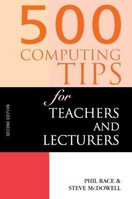 500 Computing Tips for Teachers and Lecturers - Steven McDowell,Phil Race,Steve McDowell - cover