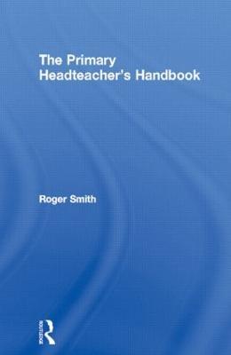 The Primary Headteacher's Handbook - Roger Smith - cover
