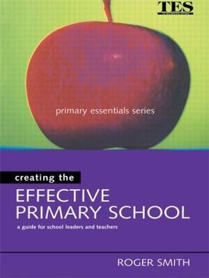 Creating the Effective Primary School - Roger Smith - cover
