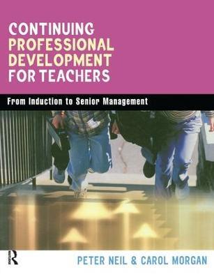 Continuing Professional Development for Teachers: From Induction to Senior Management - Carol Morgan,Peter Neil - cover
