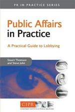 Public Affairs in Practice: A Practical Guide to Lobbying